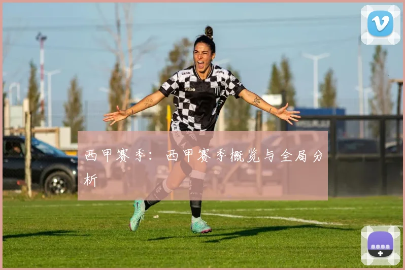 西甲赛季：西甲赛季概览与全局分析