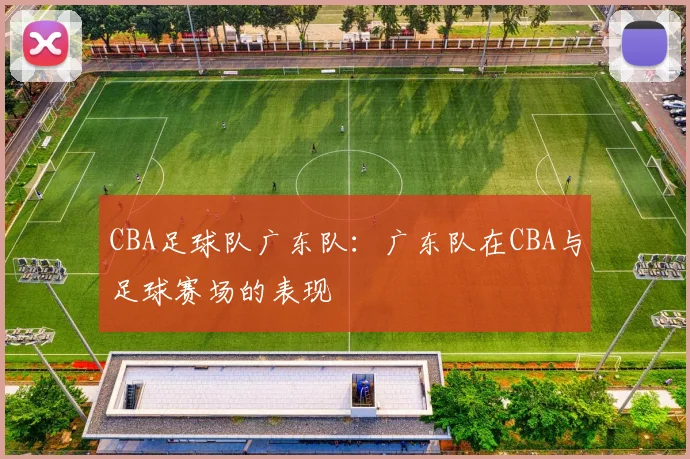 CBA足球队广东队：广东队在CBA与足球赛场的表现
